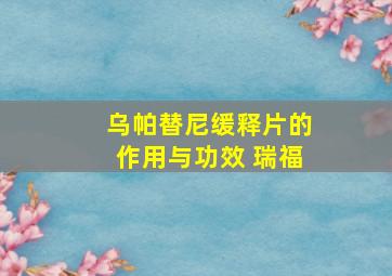 乌帕替尼缓释片的作用与功效 瑞福